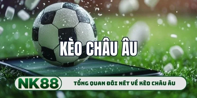 Tổng quan đôi nét về kèo châu Âu